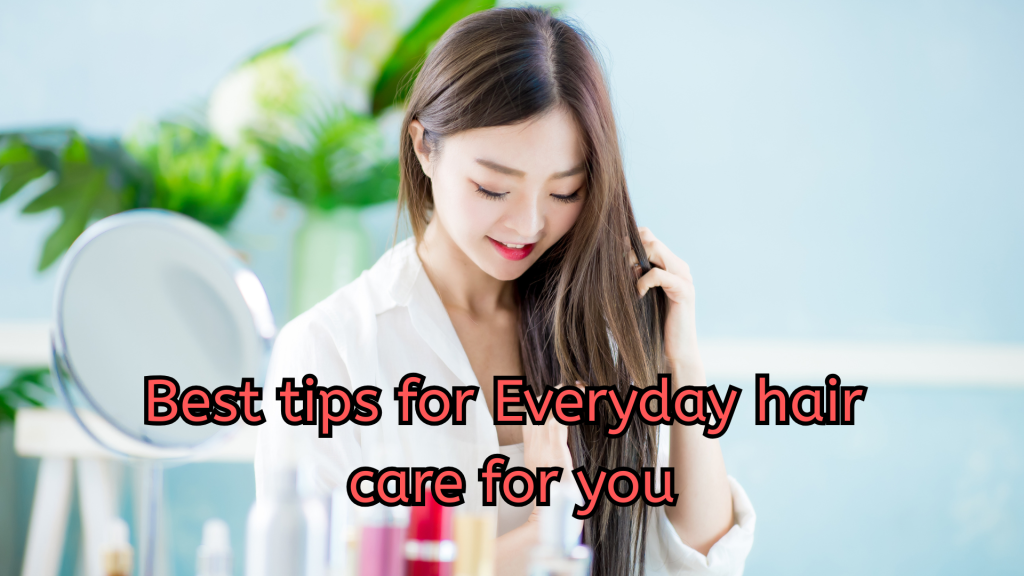 Best tips for Everyday hair care for you