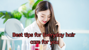 Best tips for Everyday hair care for you